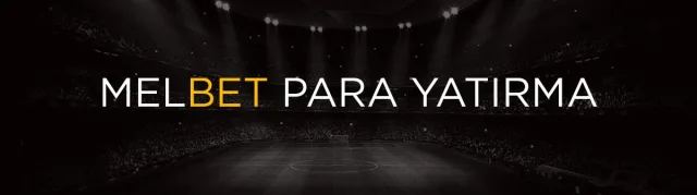 Melbet Para Yatırma İşlemleri Nasıl Yapılır?